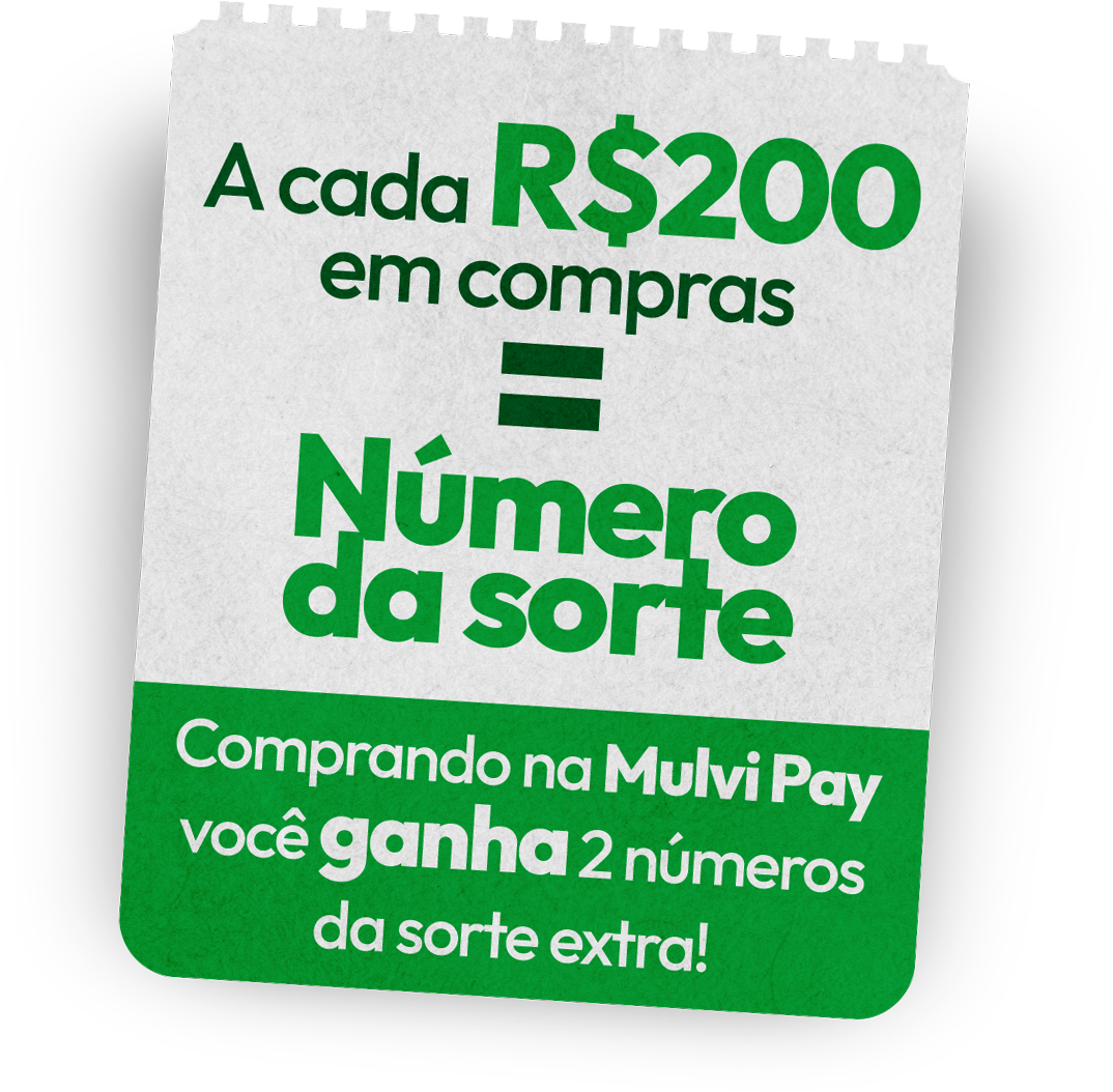 A cada R$200 em compras = Número da sorte. Comprando na Mulvi Pay você ganha 2 números da sorte extra!